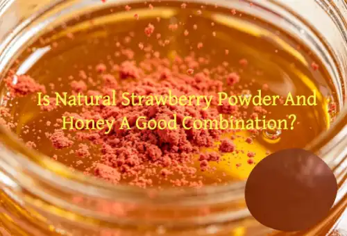 Is Natural Strawberry Powder And Honey A Good Combination Is Natural Strawberry Powder And Honey A Good Combination